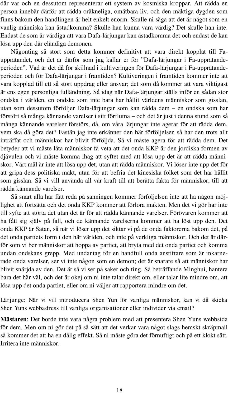 Skulle ni säga att det är något som en vanlig människa kan åstadkomma? Skulle han kunna vara värdig? Det skulle han inte.