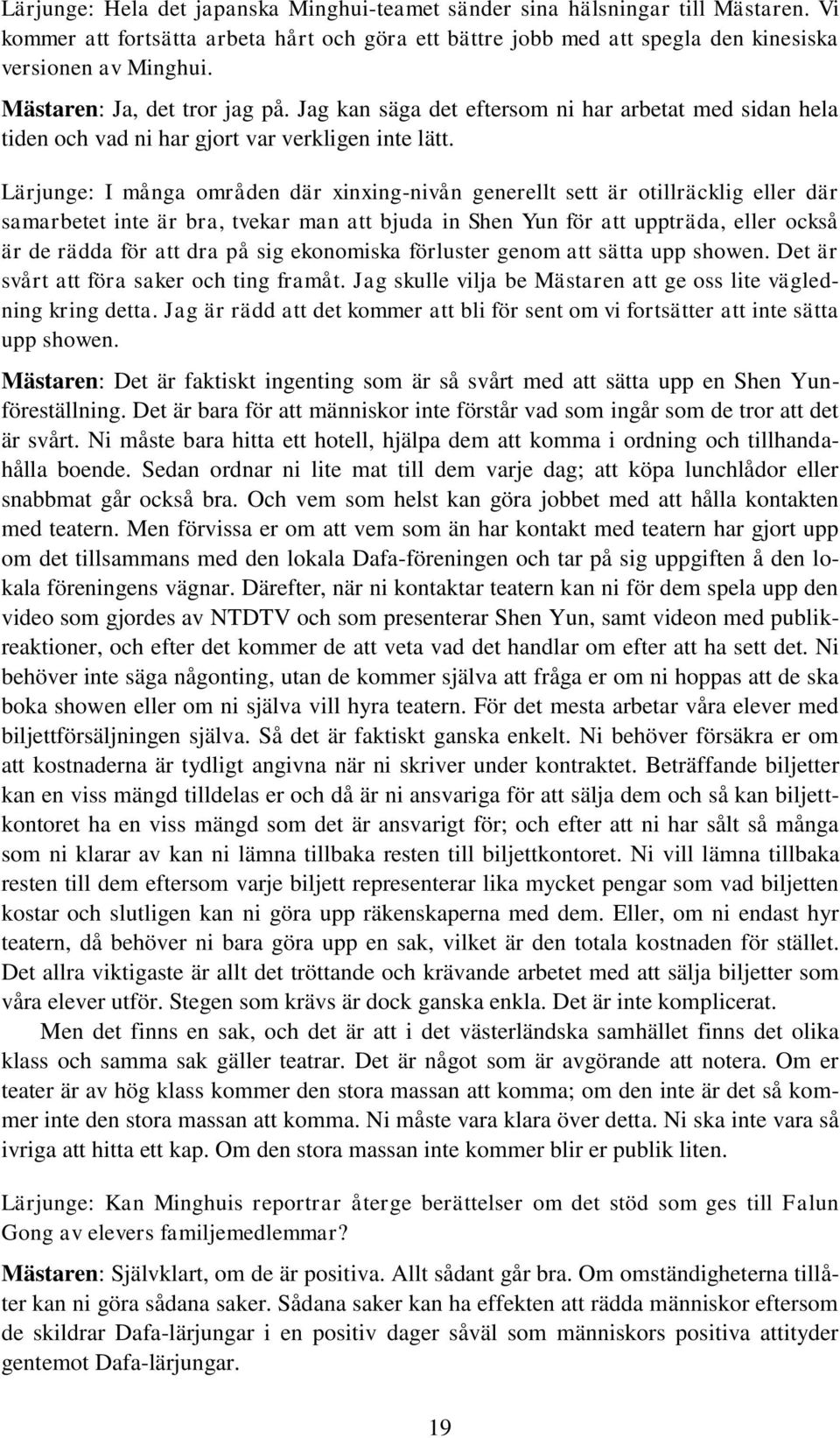 Lärjunge: I många områden där xinxing-nivån generellt sett är otillräcklig eller där samarbetet inte är bra, tvekar man att bjuda in Shen Yun för att uppträda, eller också är de rädda för att dra på