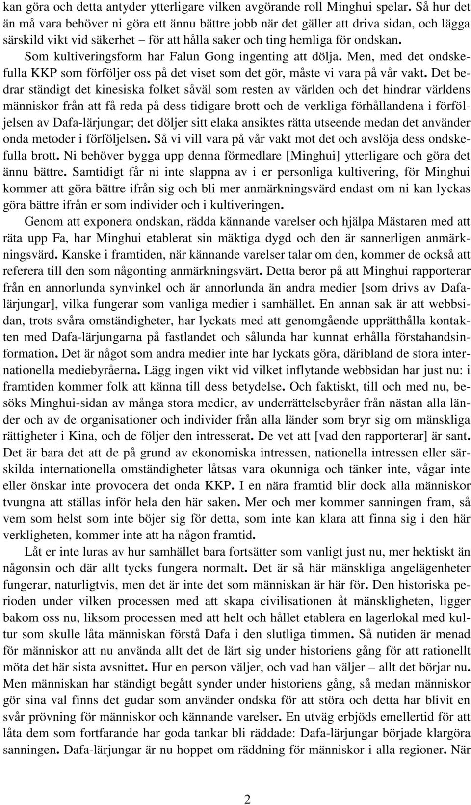 Som kultiveringsform har Falun Gong ingenting att dölja. Men, med det ondskefulla KKP som förföljer oss på det viset som det gör, måste vi vara på vår vakt.