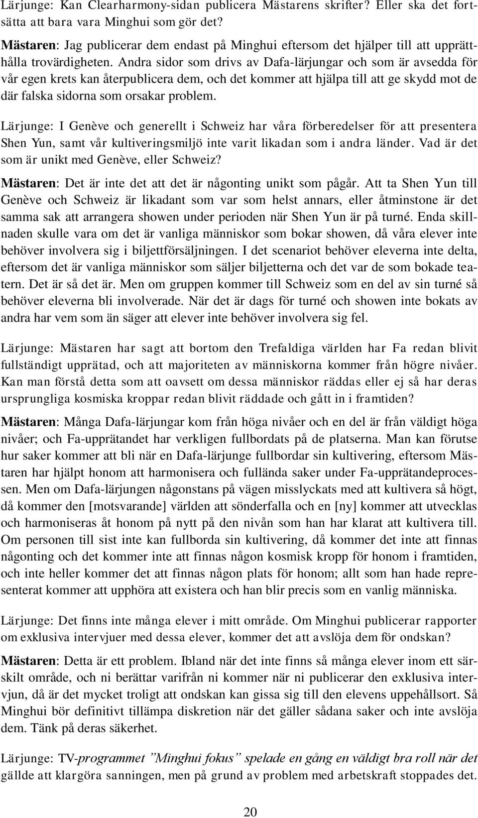 Andra sidor som drivs av Dafa-lärjungar och som är avsedda för vår egen krets kan återpublicera dem, och det kommer att hjälpa till att ge skydd mot de där falska sidorna som orsakar problem.