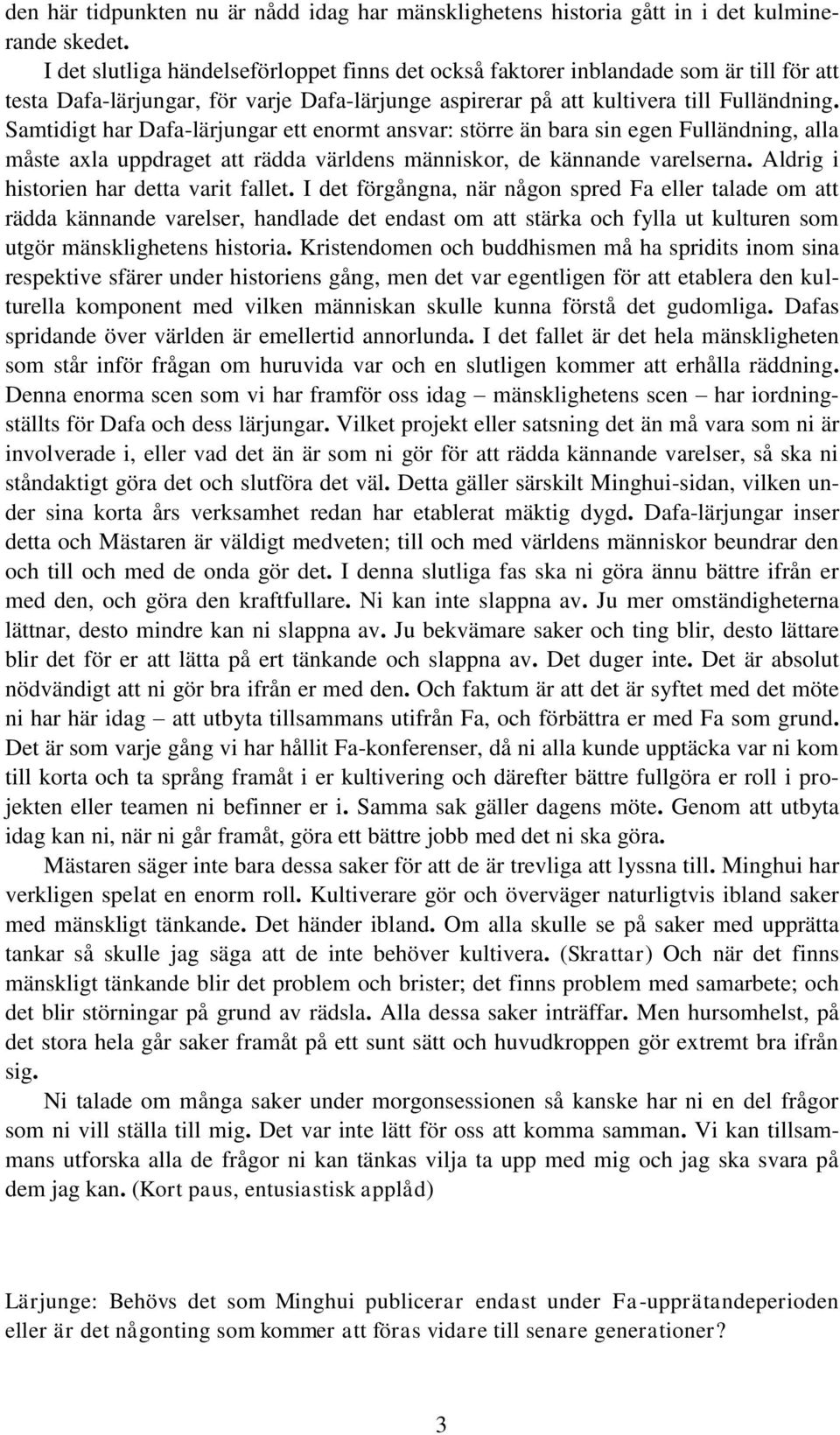 Samtidigt har Dafa-lärjungar ett enormt ansvar: större än bara sin egen Fulländning, alla måste axla uppdraget att rädda världens människor, de kännande varelserna.