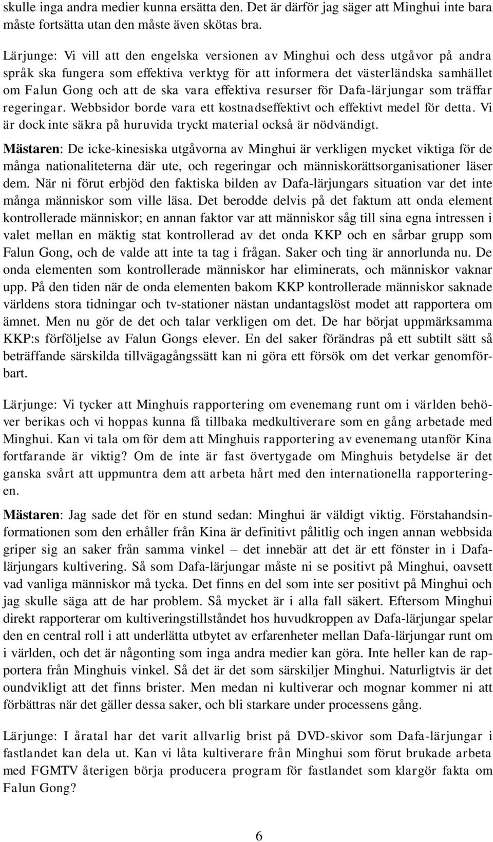 vara effektiva resurser för Dafa-lärjungar som träffar regeringar. Webbsidor borde vara ett kostnadseffektivt och effektivt medel för detta.