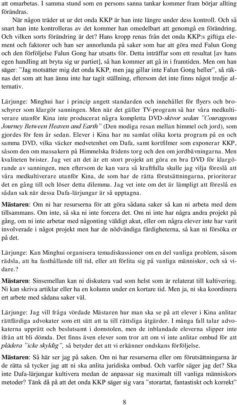 Hans kropp renas från det onda KKP:s giftiga element och faktorer och han ser annorlunda på saker som har att göra med Falun Gong och den förföljelse Falun Gong har utsatts för.