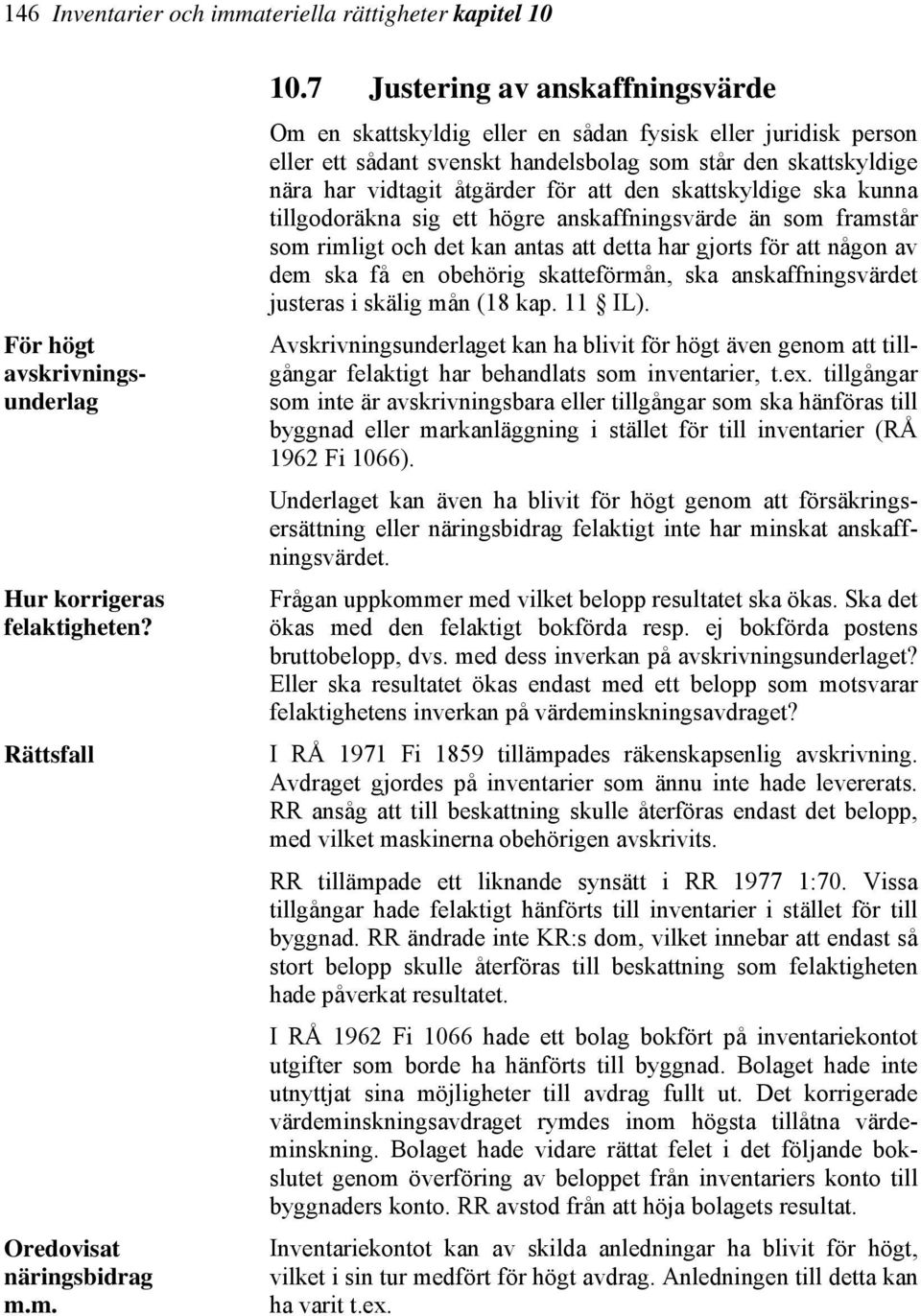 7 Justering av anskaffningsvärde Om en skattskyldig eller en sådan fysisk eller juridisk person eller ett sådant svenskt handelsbolag som står den skattskyldige nära har vidtagit åtgärder för att den