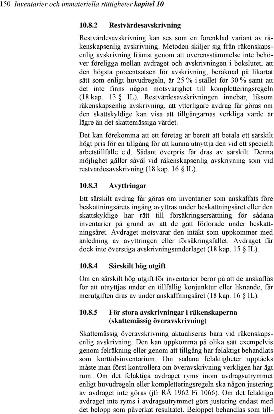 avskrivning, beräknad på likartat sätt som enligt huvudregeln, är 25 % i stället för 30 % samt att det inte finns någon motsvarighet till kompletteringsregeln (18 kap. 13 IL).