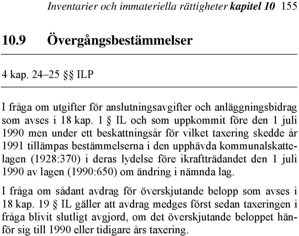 1 IL och som uppkommit före den 1 juli 1990 men under ett beskattningsår för vilket taxering skedde år 1991 tillämpas bestämmelserna i den upphävda kommunalskattelagen