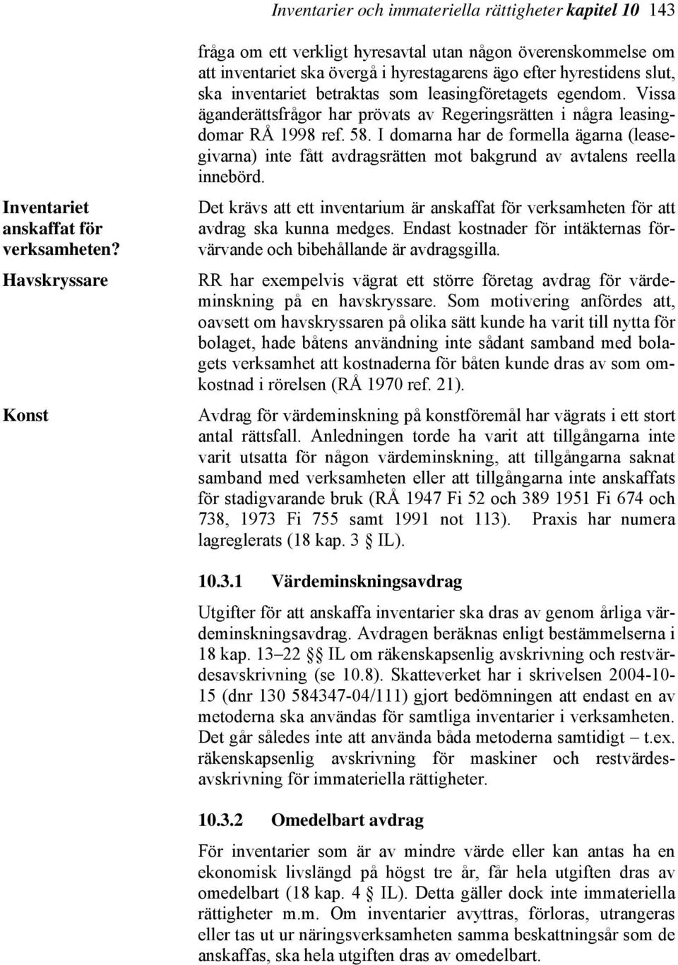 leasingföretagets egendom. Vissa äganderättsfrågor har prövats av Regeringsrätten i några leasingdomar RÅ 1998 ref. 58.