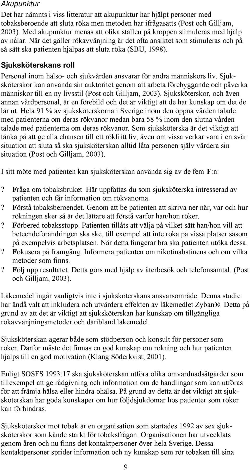 När det gäller rökavvänjning är det ofta ansiktet som stimuleras och på så sätt ska patienten hjälpas att sluta röka (SBU, 1998).