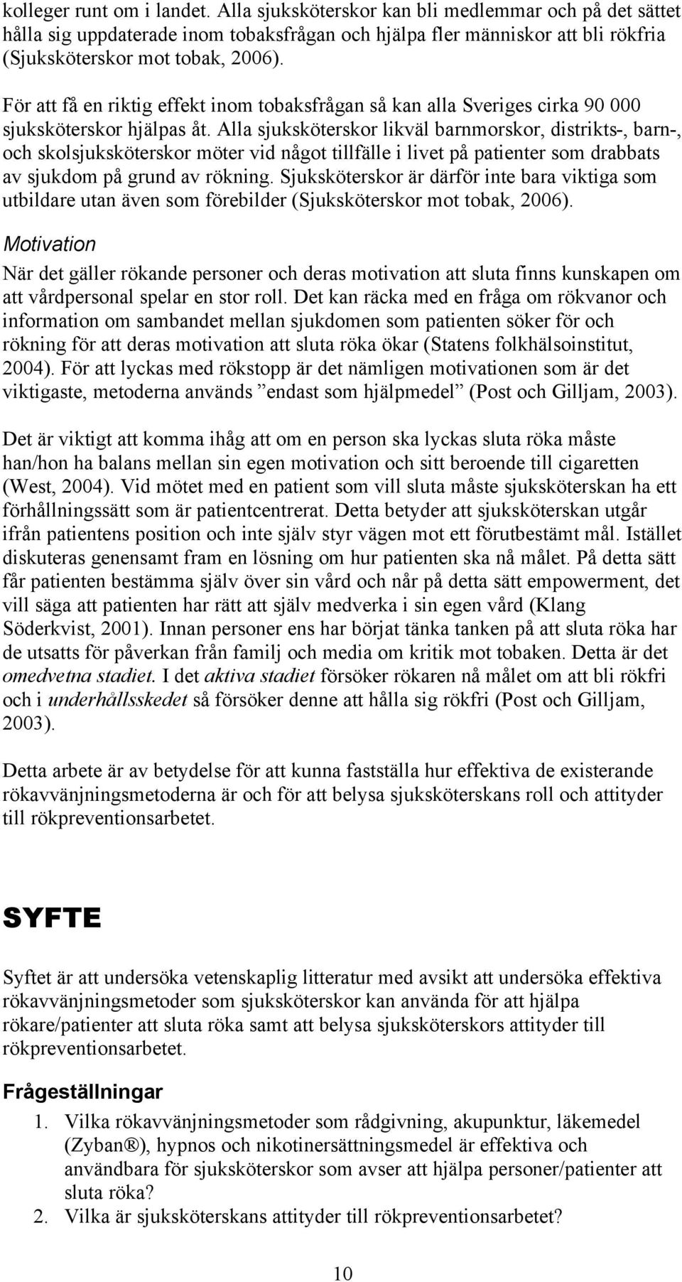 Alla sjuksköterskor likväl barnmorskor, distrikts-, barn-, och skolsjuksköterskor möter vid något tillfälle i livet på patienter som drabbats av sjukdom på grund av rökning.