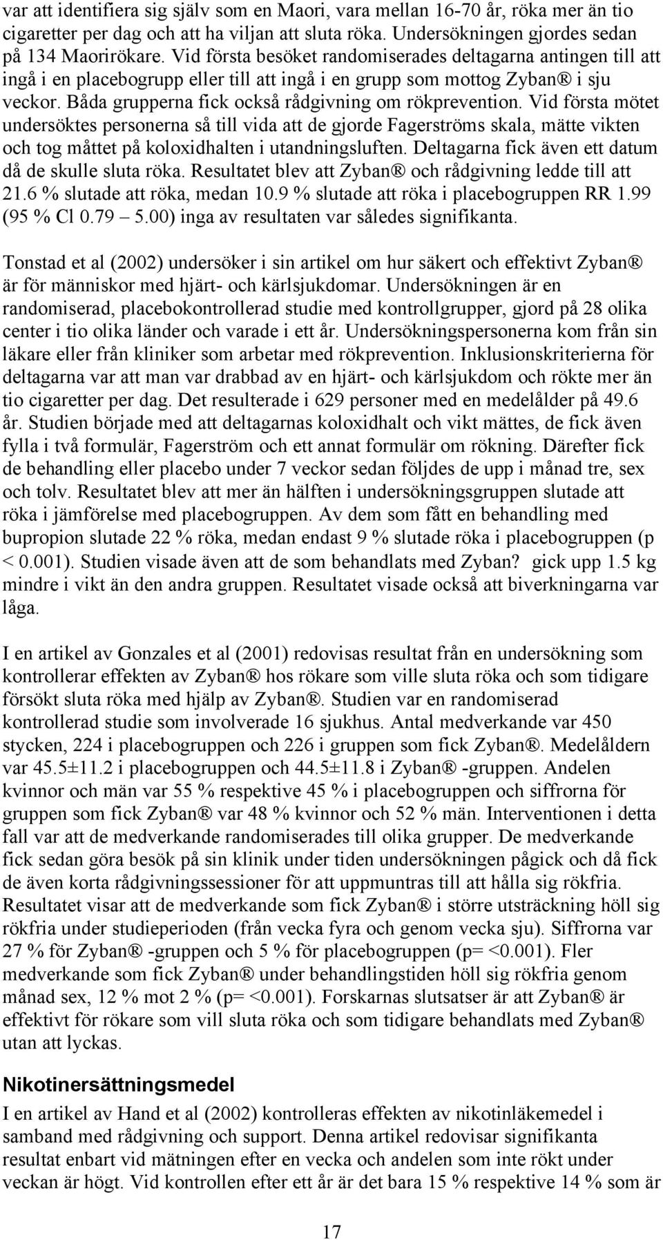 Båda grupperna fick också rådgivning om rökprevention.