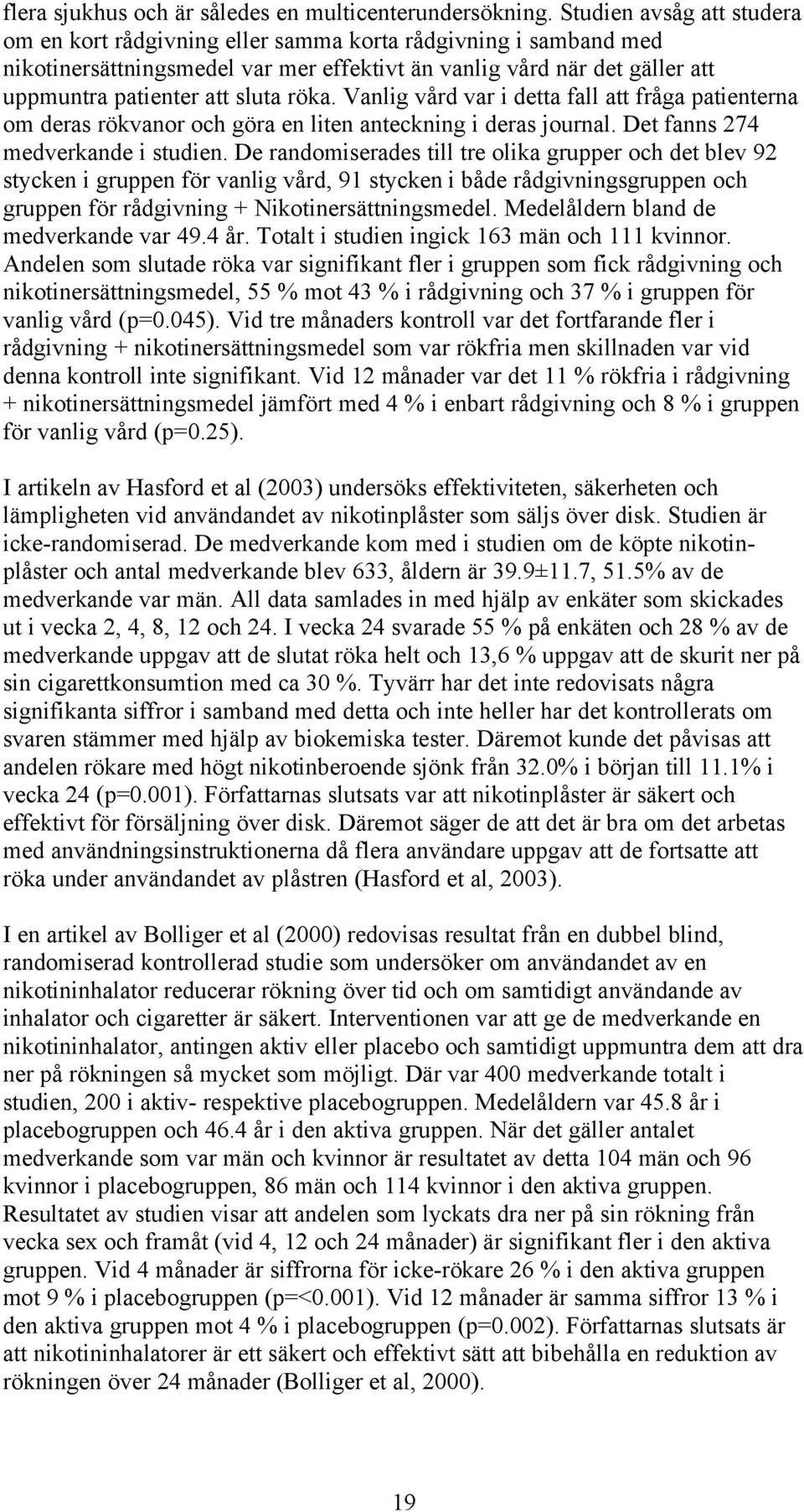 röka. Vanlig vård var i detta fall att fråga patienterna om deras rökvanor och göra en liten anteckning i deras journal. Det fanns 274 medverkande i studien.