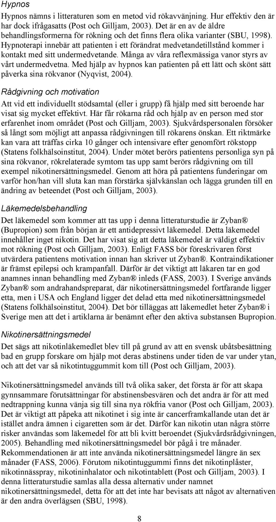 Hypnoterapi innebär att patienten i ett förändrat medvetandetillstånd kommer i kontakt med sitt undermedvetande. Många av våra reflexmässiga vanor styrs av vårt undermedvetna.