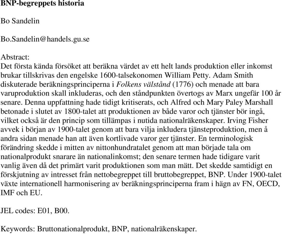 Adam Smith diskuterade beräkningsprinciperna i Folkens välstånd (1776) och menade att bara varuproduktion skall inkluderas, och den ståndpunkten övertogs av Marx ungefär 100 år senare.