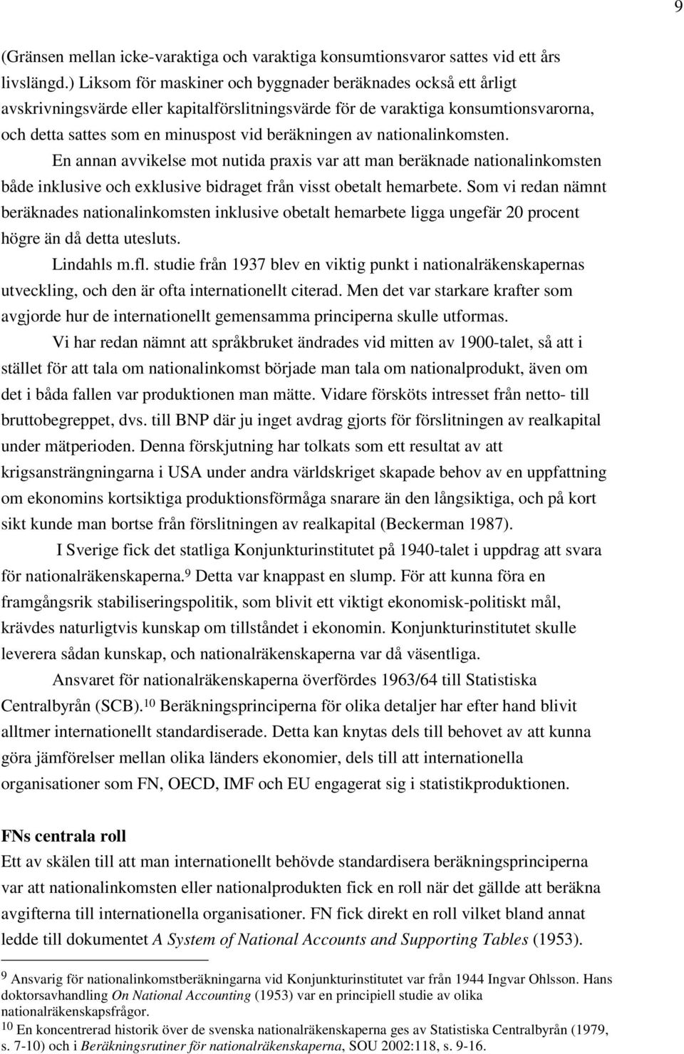 av nationalinkomsten. En annan avvikelse mot nutida praxis var att man beräknade nationalinkomsten både inklusive och exklusive bidraget från visst obetalt hemarbete.
