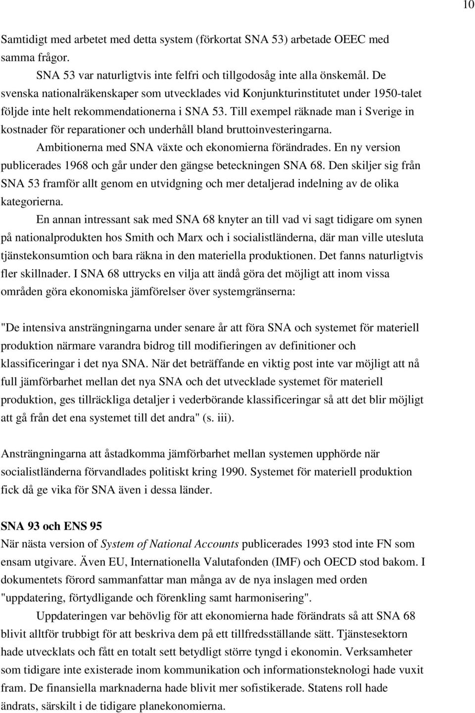 Till exempel räknade man i Sverige in kostnader för reparationer och underhåll bland bruttoinvesteringarna. Ambitionerna med SNA växte och ekonomierna förändrades.