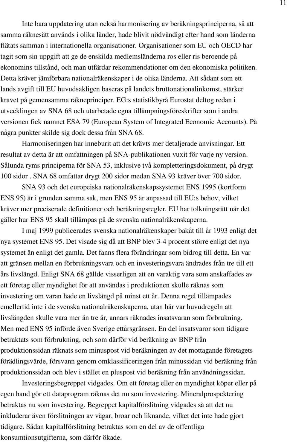 Organisationer som EU och OECD har tagit som sin uppgift att ge de enskilda medlemsländerna ros eller ris beroende på ekonomins tillstånd, och man utfärdar rekommendationer om den ekonomiska