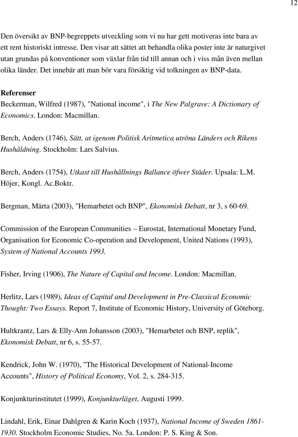 Det innebär att man bör vara försiktig vid tolkningen av BNP-data. Referenser Beckerman, Wilfred (1987), "National income", i The New Palgrave: A Dictionary of Economics. London: Macmillan.