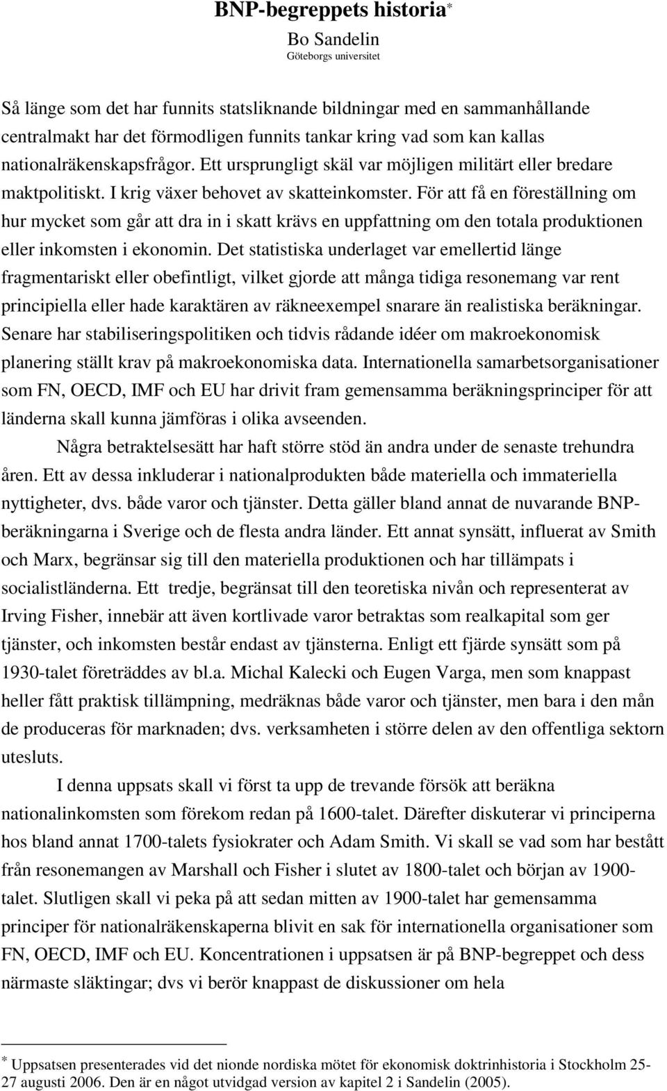 För att få en föreställning om hur mycket som går att dra in i skatt krävs en uppfattning om den totala produktionen eller inkomsten i ekonomin.