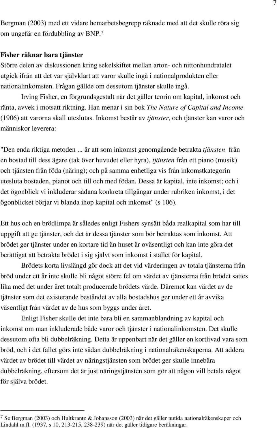nationalinkomsten. Frågan gällde om dessutom tjänster skulle ingå. Irving Fisher, en förgrundsgestalt när det gäller teorin om kapital, inkomst och ränta, avvek i motsatt riktning.