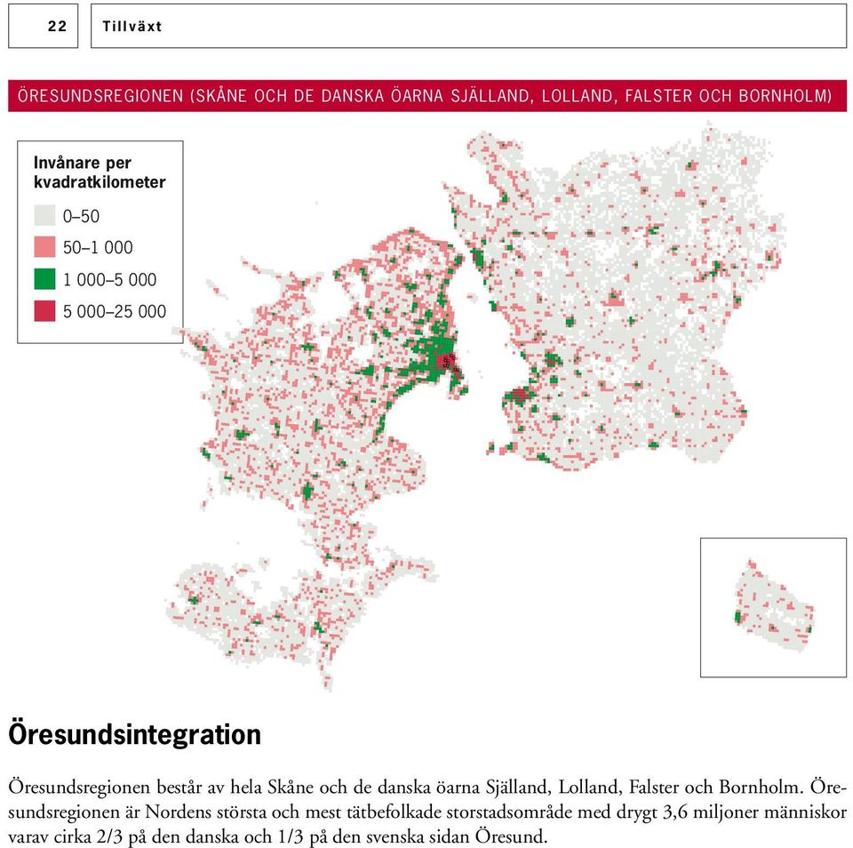 och de danska öarna Själland, Lolland, Falster och Bornholm.