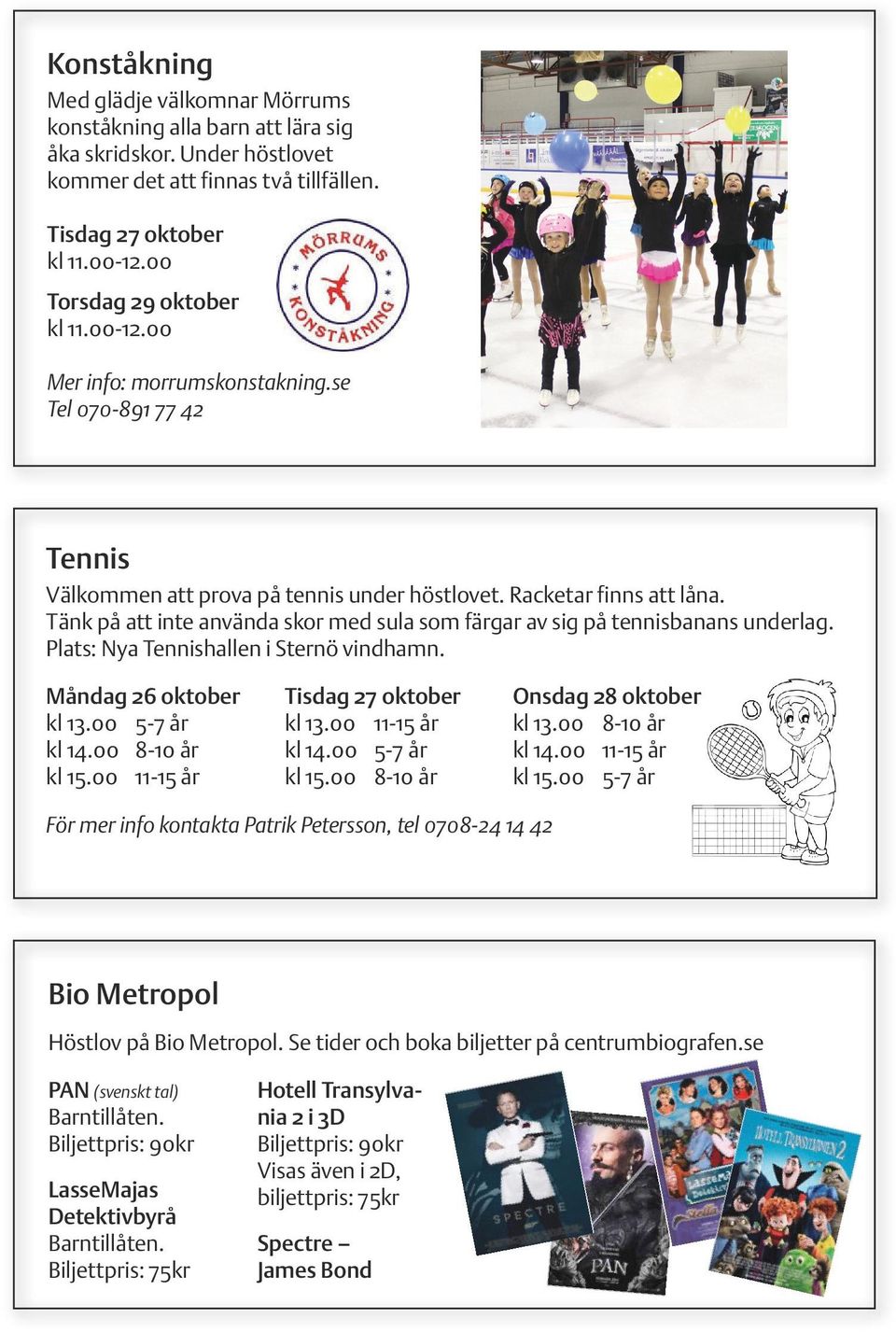 Tänk på att inte använda skor med sula som färgar av sig på tennisbanans underlag. Plats: Nya Tennishallen i Sternö vindhamn. kl 13.00 5-7 år kl 14.00 8-10 år kl 15.