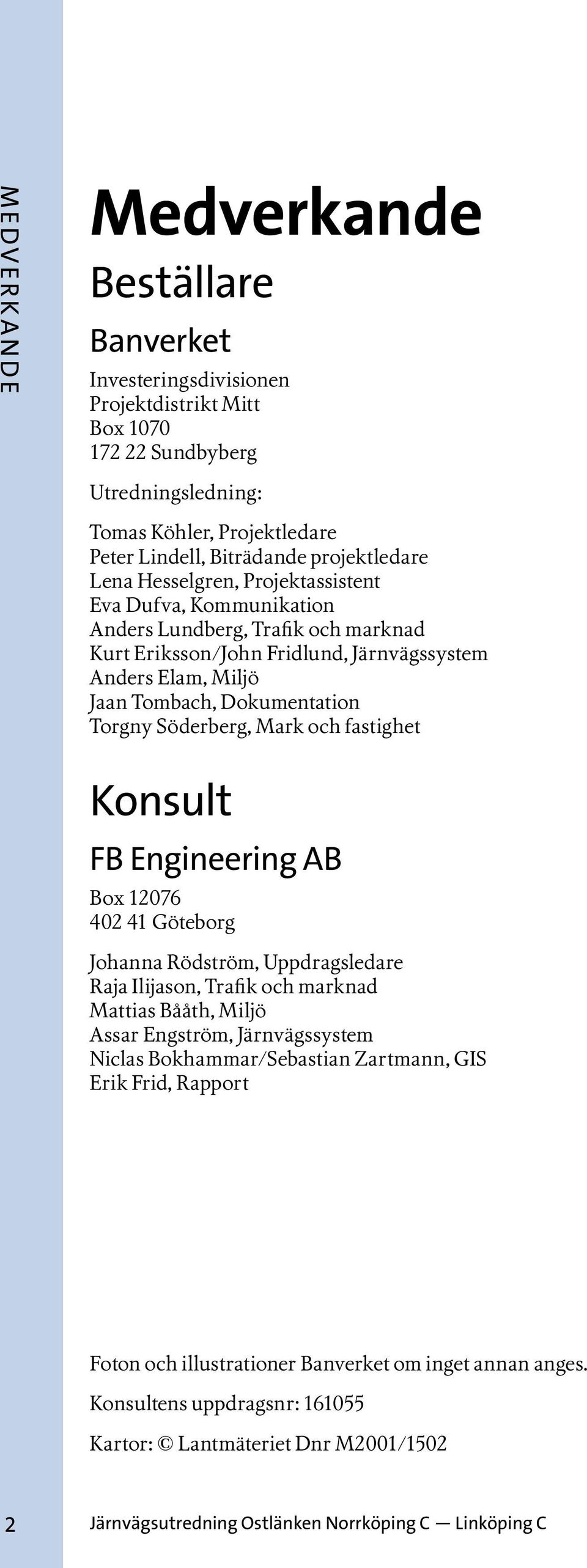 Torgny Söderberg, Mark och fastighet Konsult FB Engineering AB Box 12076 402 41 Göteborg Johanna Rödström, Uppdragsledare Raja Ilijason, Trafik och marknad Mattias Bååth, Miljö Assar Engström,