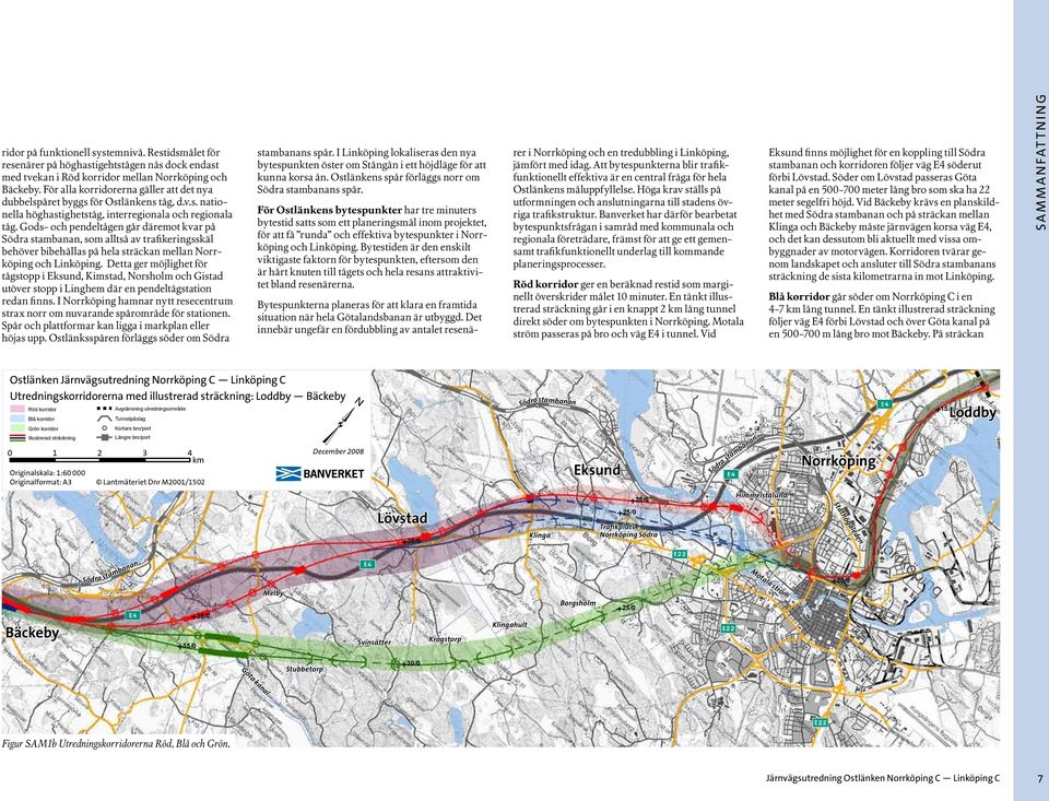 Gods- och pendeltågen går däremot kvar på Södra stambanan, som alltså av trafikeringsskäl behöver bibehållas på hela sträckan mellan Norrköping och Linköping.