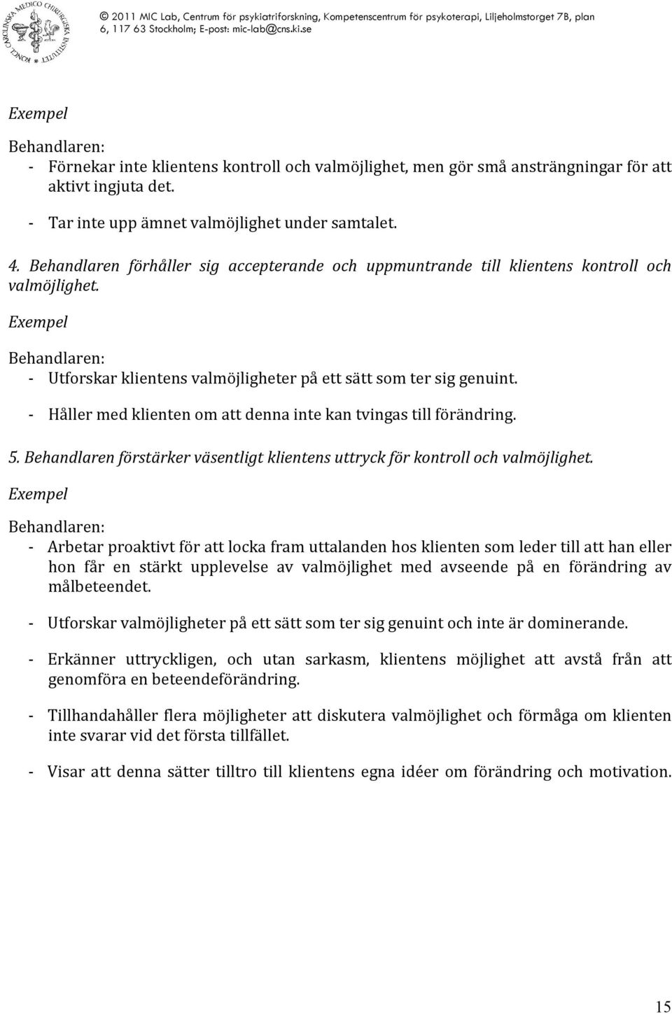 Håller med klienten om att denna inte kan tvingas till förändring. 5. förstärker väsentligt klientens uttryck för kontroll och valmöjlighet.