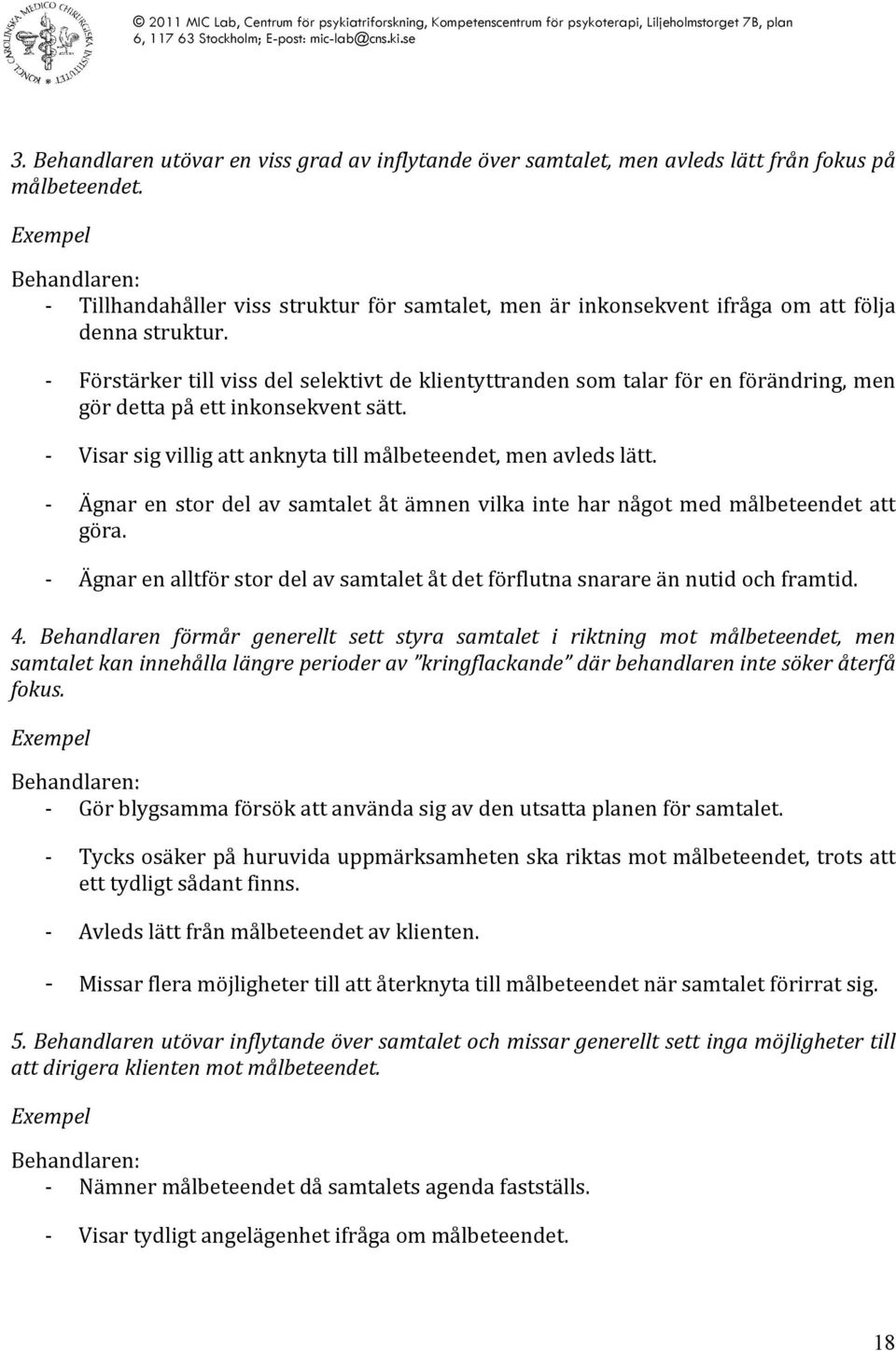 Ägnar en stor del av samtalet åt ämnen vilka inte har något med målbeteendet att göra. Ägnar en alltför stor del av samtalet åt det förflutna snarare än nutid och framtid. 4.