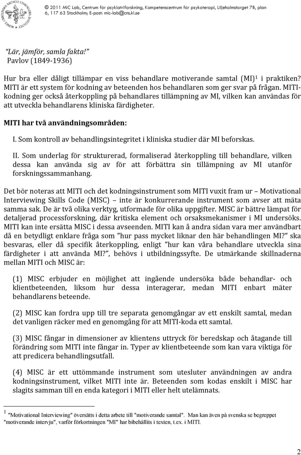 MITI- kodning ger också återkoppling på behandlares tillämpning av MI, vilken kan användas för att utveckla behandlarens kliniska färdigheter. MITI har två användningsområden: I.