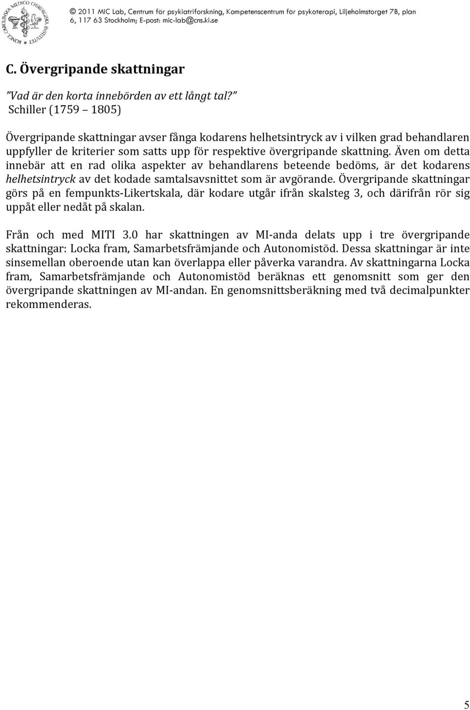 Även om detta innebär att en rad olika aspekter av behandlarens beteende bedöms, är det kodarens helhetsintryck av det kodade samtalsavsnittet som är avgörande.