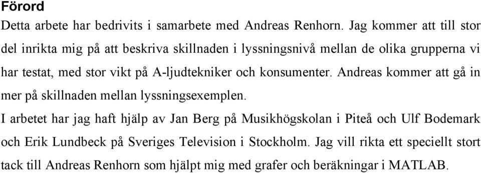 på A-ljudtekniker och konsumenter. Andreas kommer att gå in mer på skillnaden mellan lyssningsexemplen.