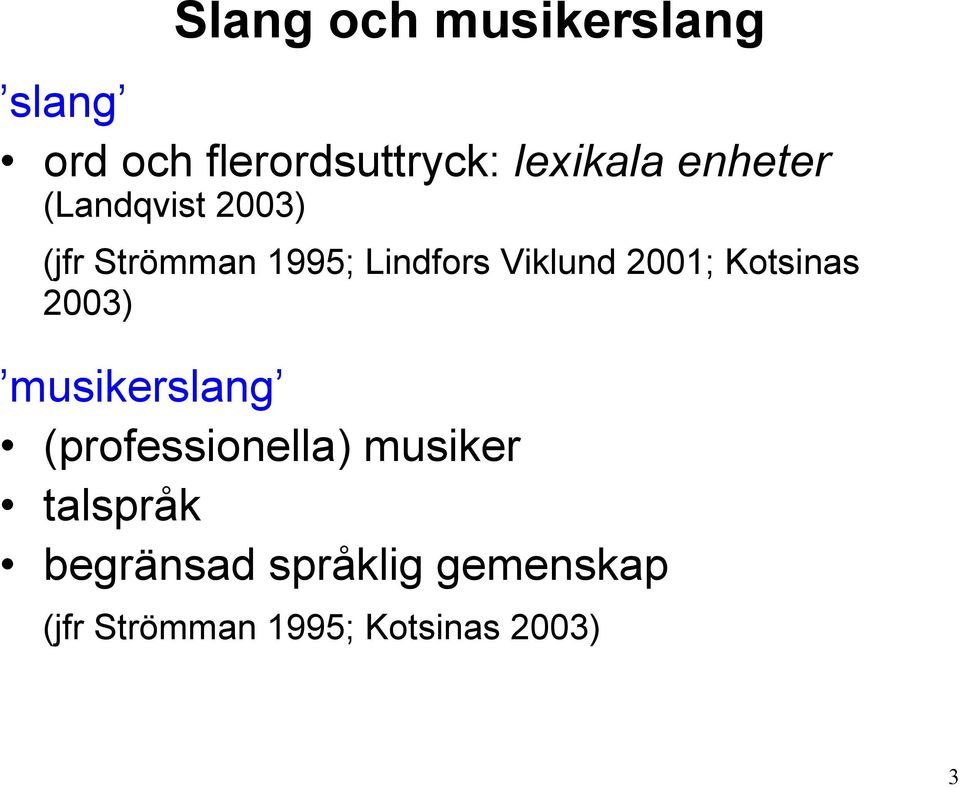 2001; Kotsinas 2003) musikerslang (professionella) musiker