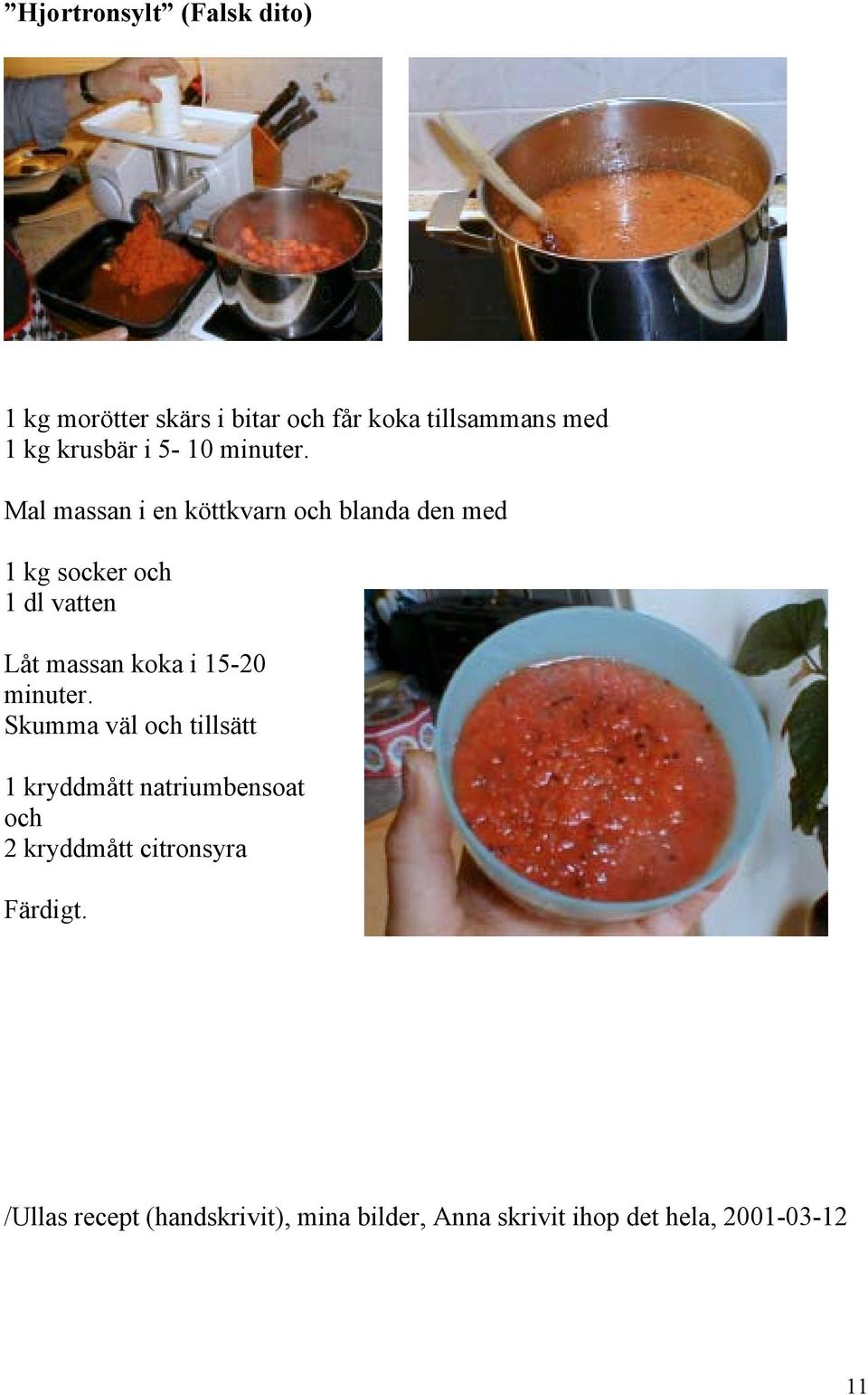 Mal massan i en köttkvarn och blanda den med 1 kg socker och 1 dl vatten Låt massan koka i 15-20