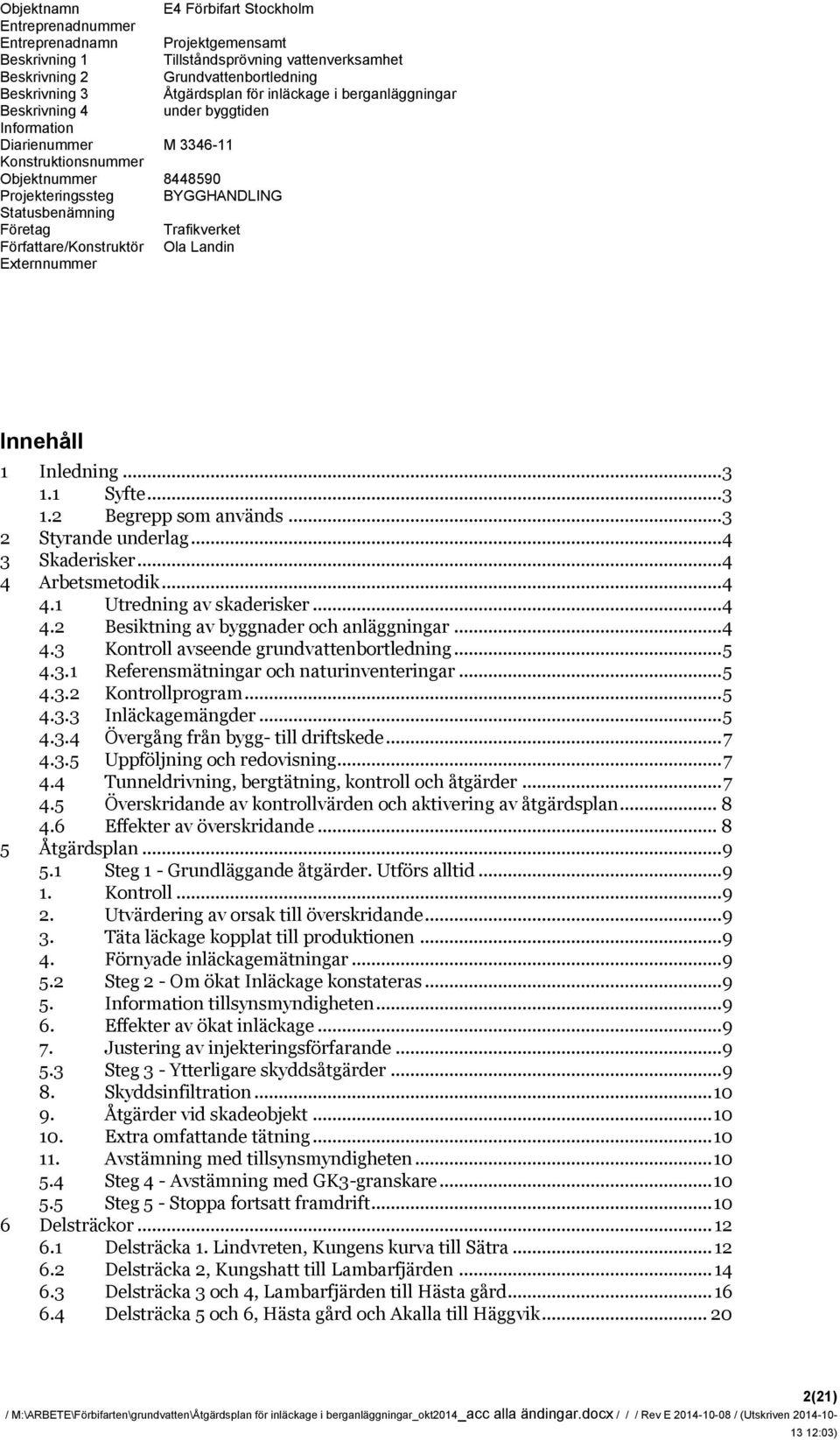 Trafikverket Författare/Konstruktör Ola Landin Externnummer Innehåll 1 Inledning... 3 1.1 Syfte... 3 1.2 Begrepp som används... 3 2 Styrande underlag... 4 3 Skaderisker... 4 4 