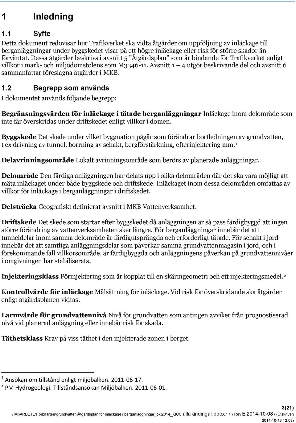 förväntat. Dessa åtgärder beskrivs i avsnitt 5 Åtgärdsplan som är bindande för Trafikverket enligt villkor i mark- och miljödomstolens som M3346-11.