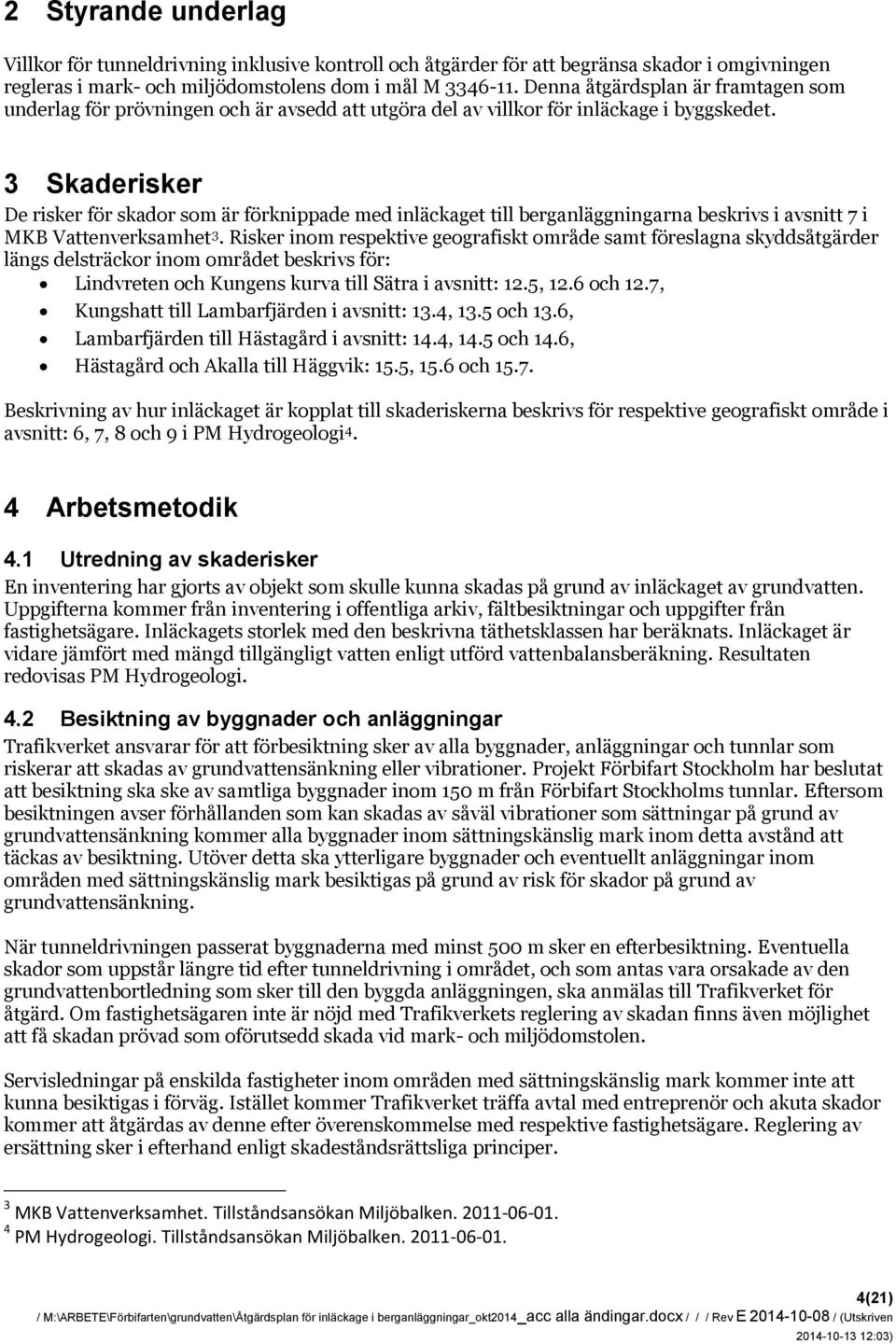 3 Skaderisker De risker för skador som är förknippade med inläckaget till berganläggningarna beskrivs i avsnitt 7 i MKB Vattenverksamhet 3.