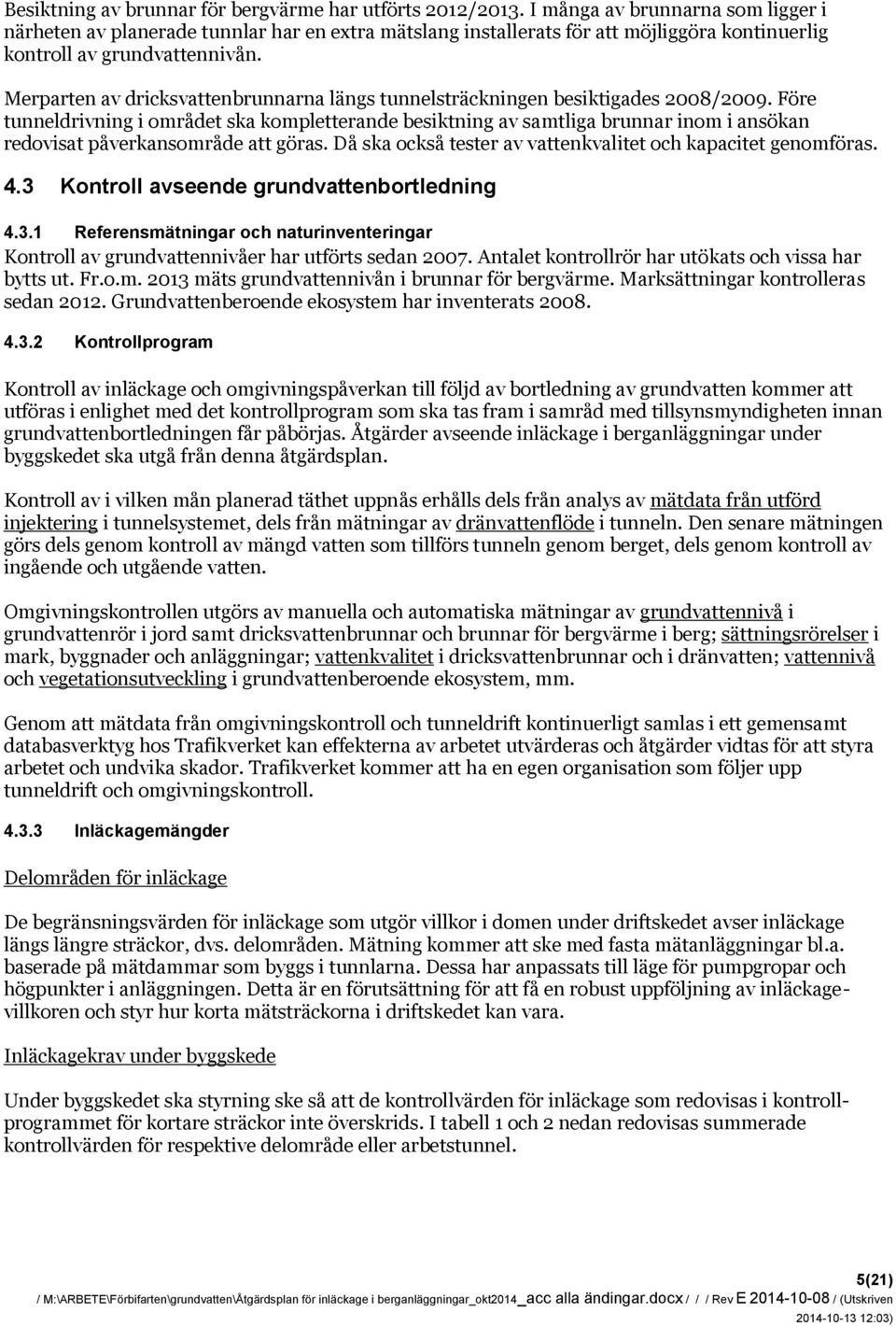 Merparten av dricksvattenbrunnarna längs tunnelsträckningen besiktigades 2008/2009.