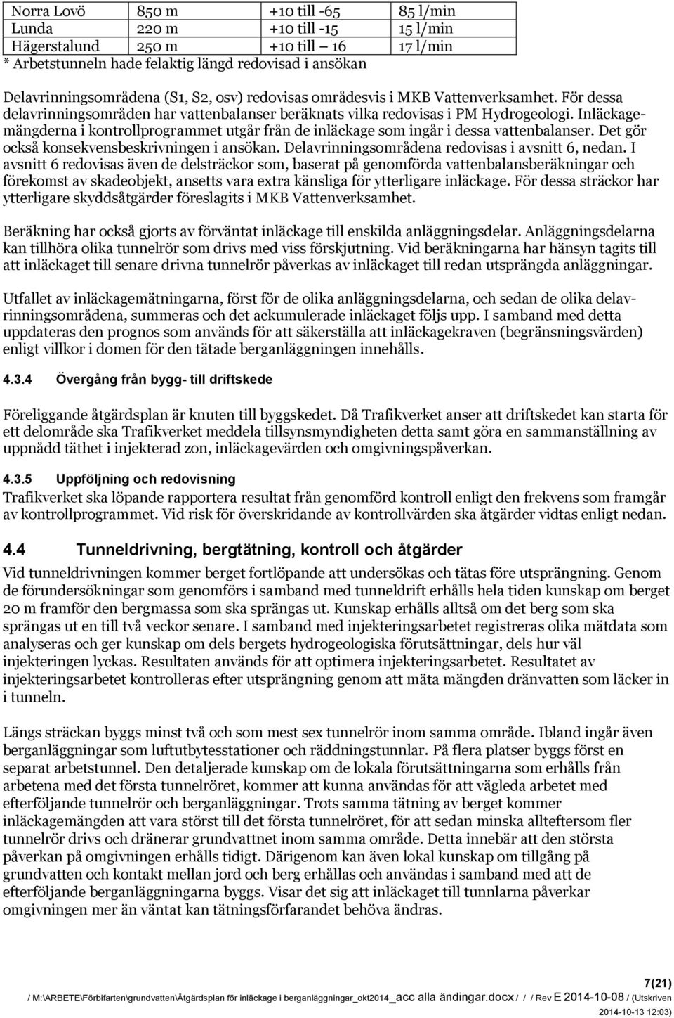 Inläckagemängderna i kontrollprogrammet utgår från de inläckage som ingår i dessa vattenbalanser. Det gör också konsekvensbeskrivningen i ansökan. Delavrinningsområdena redovisas i avsnitt 6, nedan.