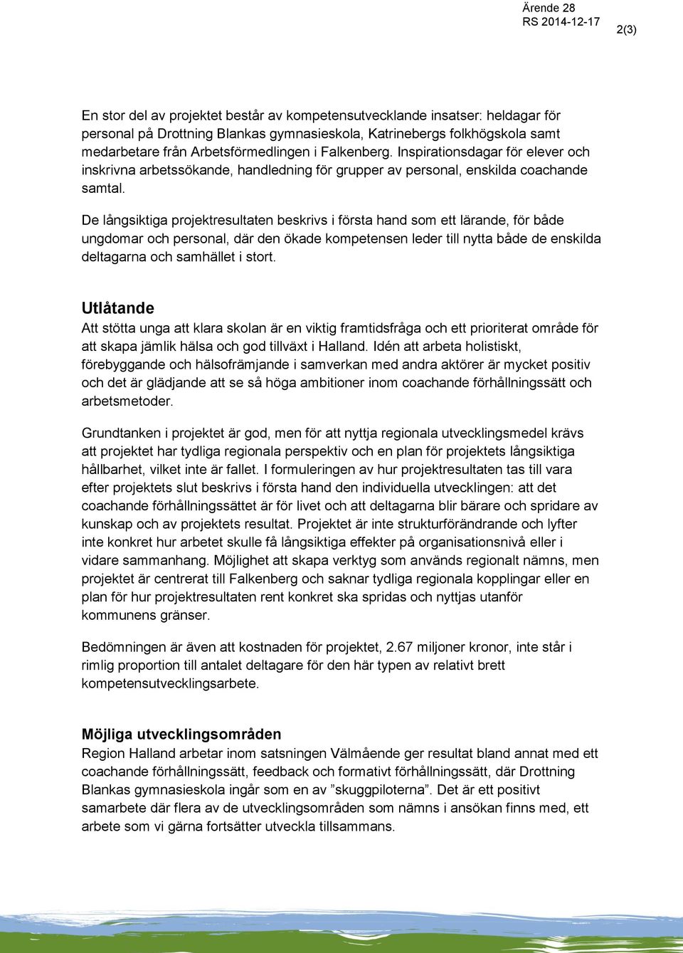 De långsiktiga projektresultaten beskrivs i första hand som ett lärande, för både ungdomar och personal, där den ökade kompetensen leder till nytta både de enskilda deltagarna och samhället i stort.