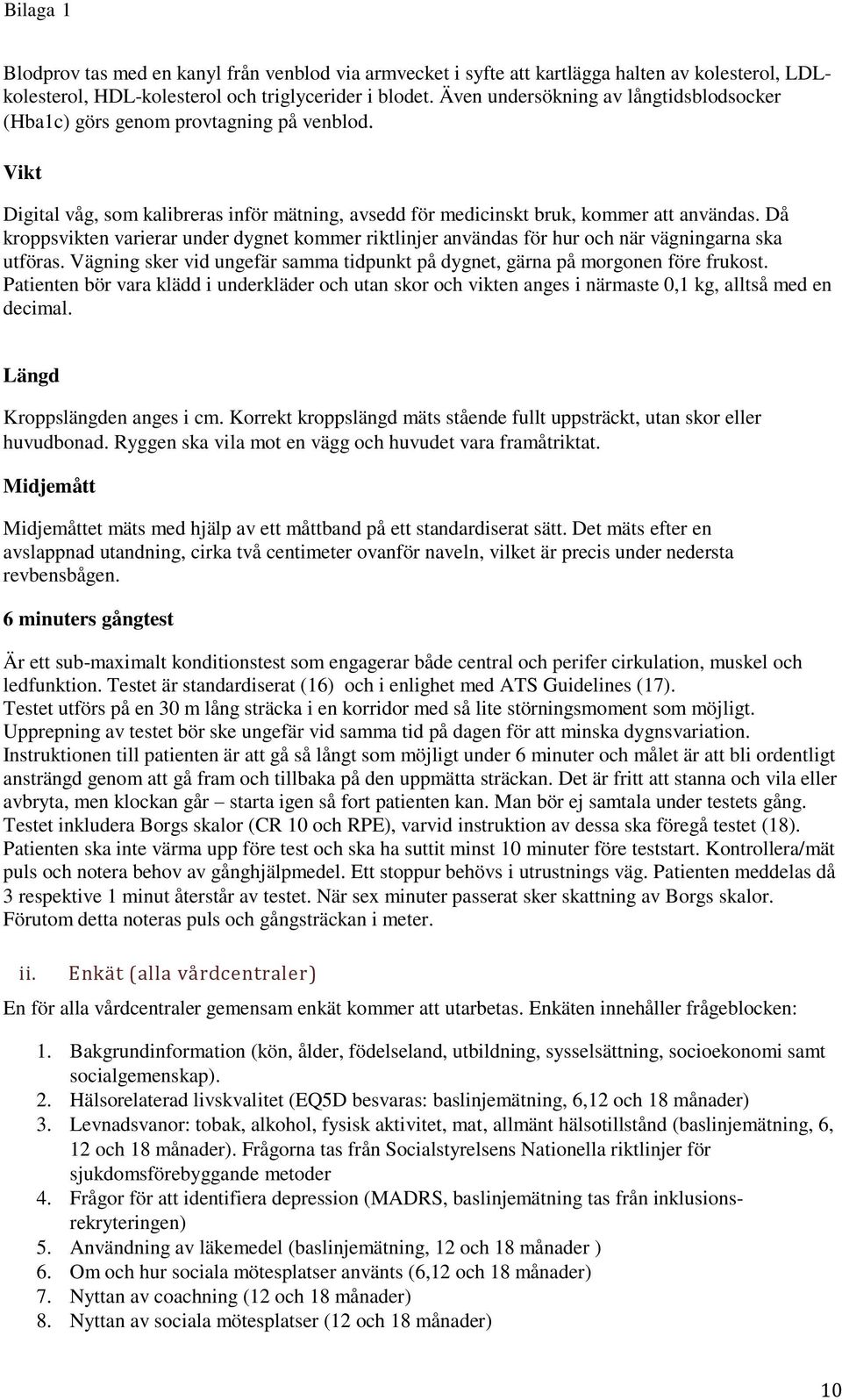 Då kroppsvikten varierar under dygnet kommer riktlinjer användas för hur och när vägningarna ska utföras. Vägning sker vid ungefär samma tidpunkt på dygnet, gärna på morgonen före frukost.