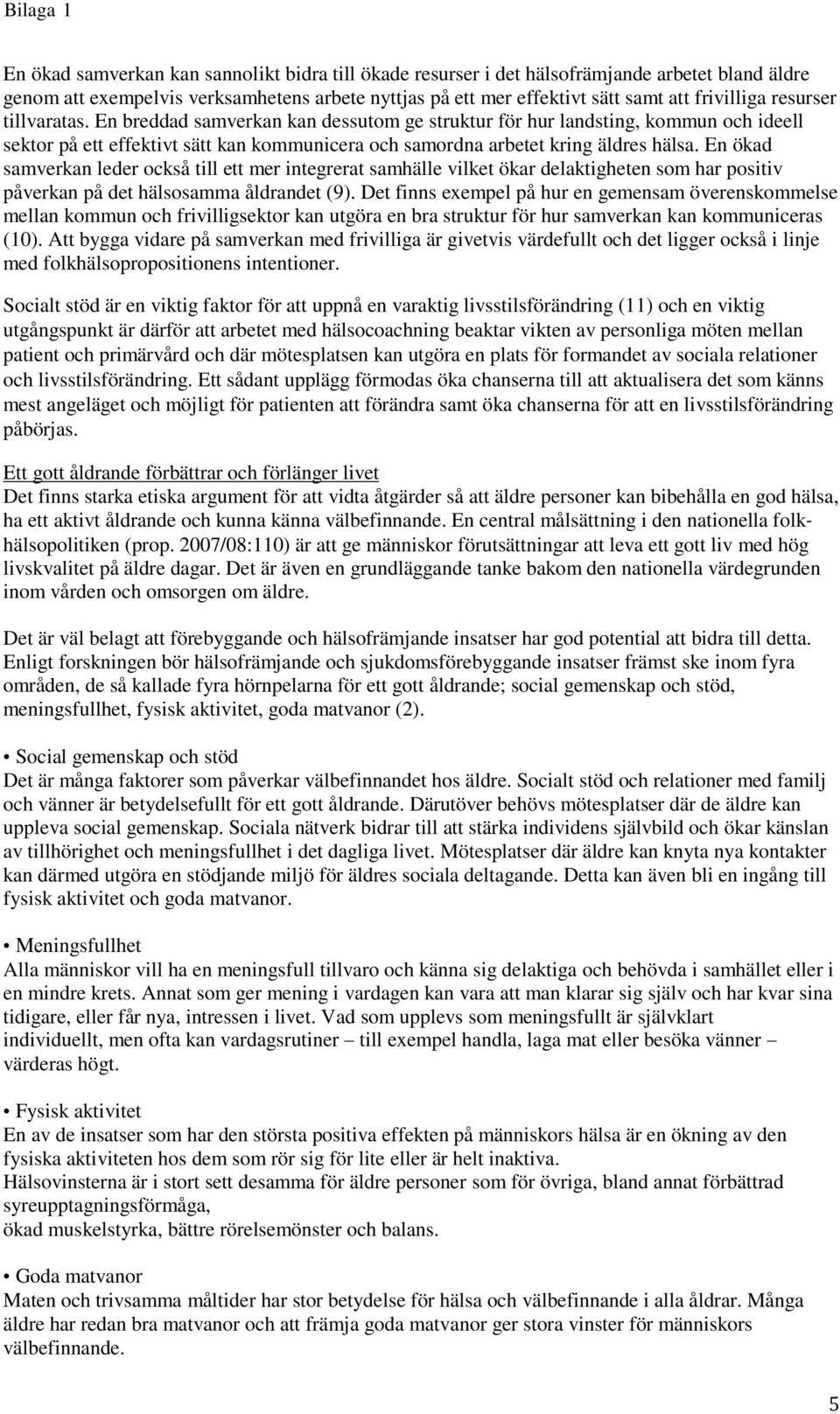 En ökad samverkan leder också till ett mer integrerat samhälle vilket ökar delaktigheten som har positiv påverkan på det hälsosamma åldrandet (9).