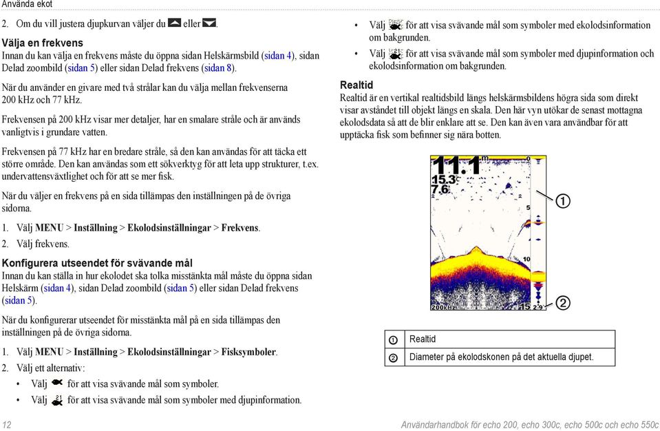 När du använder en givare med två strålar kan du välja mellan frekvenserna 200 khz och 77 khz.