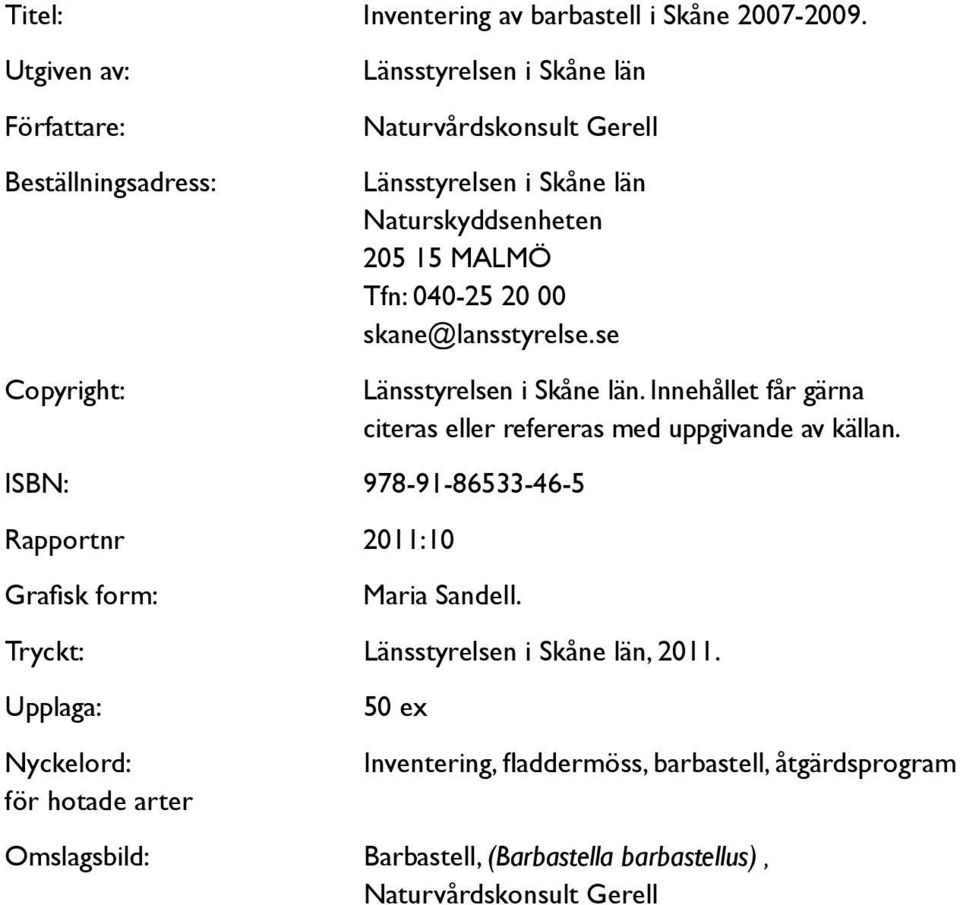 MALMÖ Tfn: 040-25 20 00 skane@lansstyrelse.se Länsstyrelsen i Skåne län. Innehållet får gärna citeras eller refereras med uppgivande av källan.