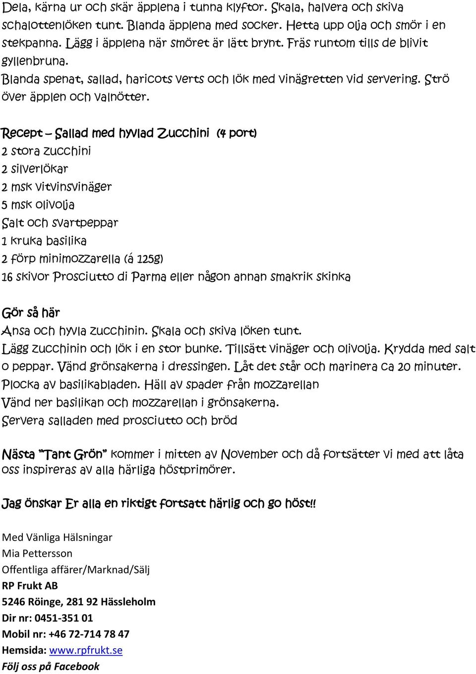 Recept Sallad med hyvlad Zucchini (4 port) 2 stora zucchini 2 silverlökar 2 msk vitvinsvinäger 5 msk olivolja Salt och svartpeppar 1 kruka basilika 2 förp minimozzarella (á 125g) 16 skivor Prosciutto