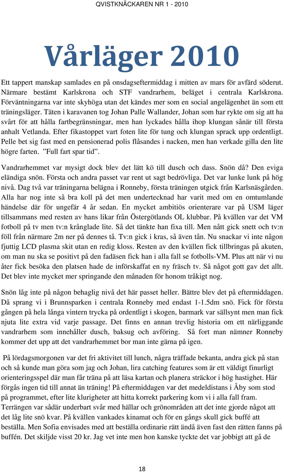 Täten i karavanen tog Johan Palle Wallander, Johan som har rykte om sig att ha svårt för att hålla fartbegränsningar, men han lyckades hålla ihop klungan sånär till första anhalt Vetlanda.