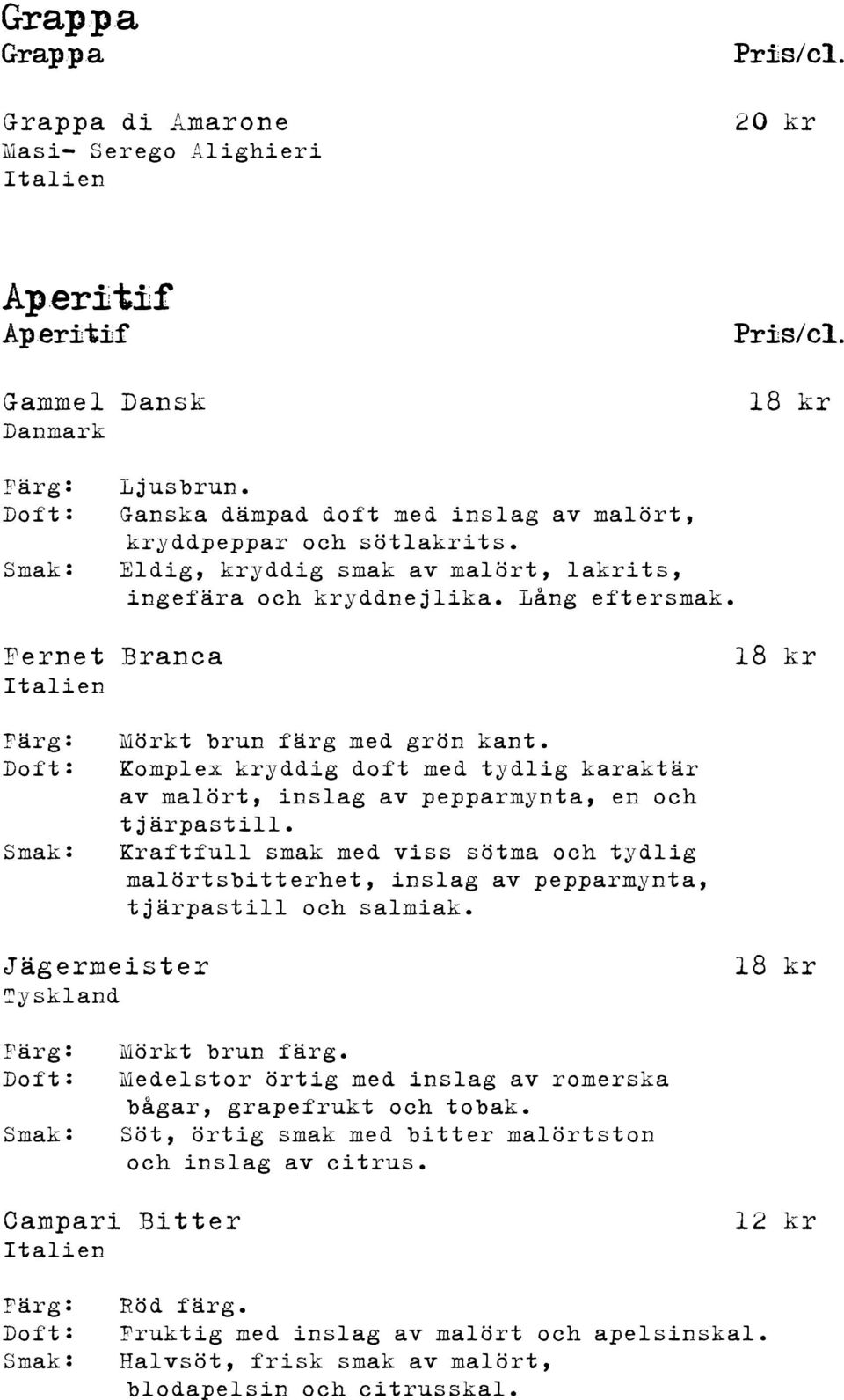Fernet Branca Italien 18 kr Mörkt brun färg med grön kant. Komplex kryddig doft med tydlig karaktär av malört, inslag av pepparmynta, en och tjärpastill.