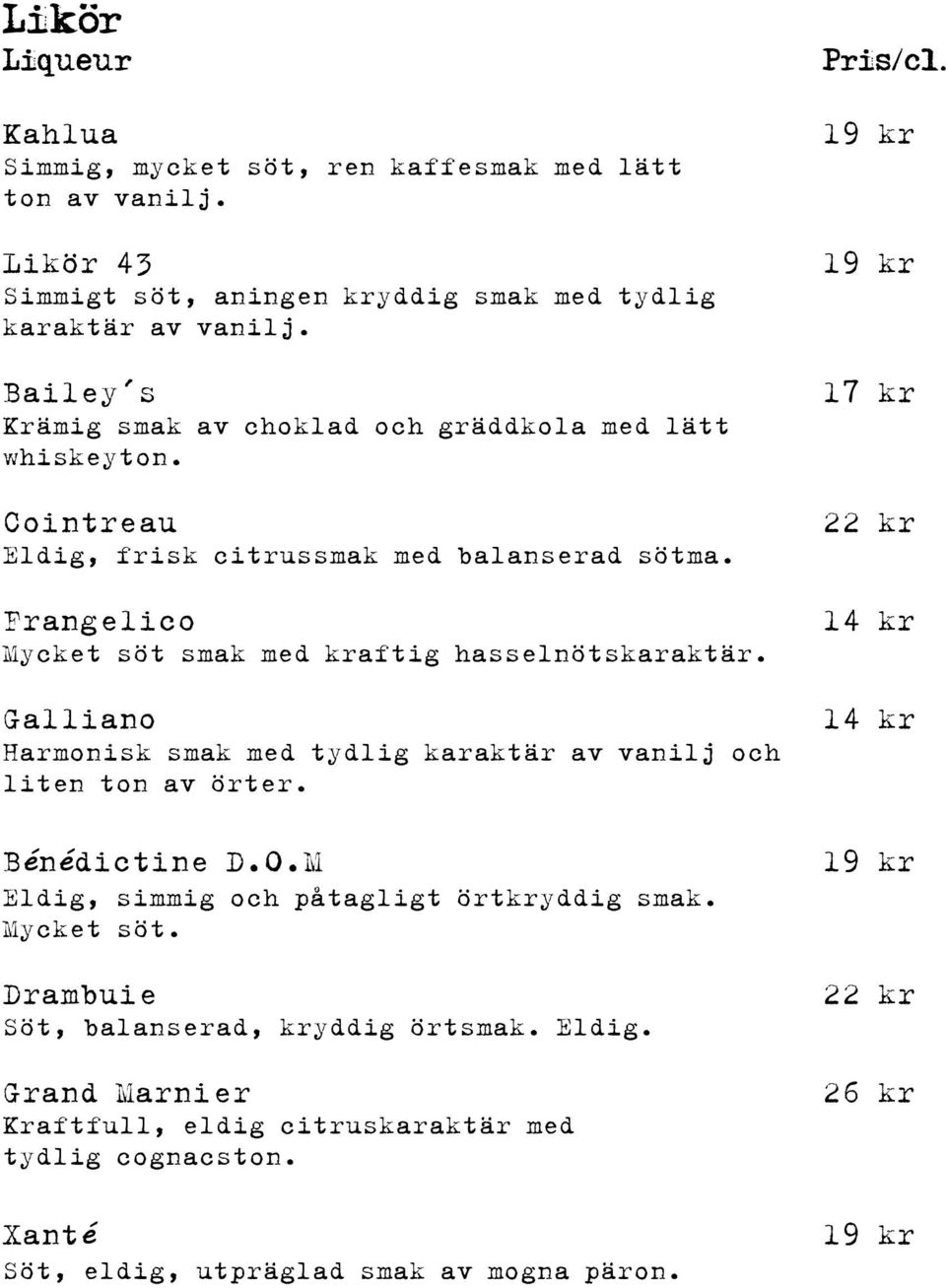 Galliano Harmonisk smak med tydlig karaktär av vanilj och liten ton av örter. Bénédictine D.O.M Eldig, simmig och påtagligt örtkryddig smak. Mycket söt.