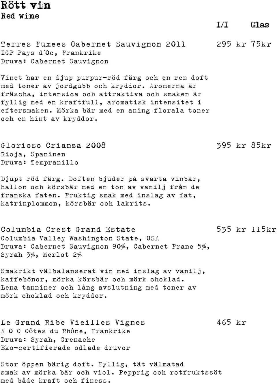 Glorioso Crianza 2008 Rioja, Spaninen Druva: Tempranillo 395 kr 85kr Djupt röd färg. Doften bjuder på svarta vinbär, hallon och körsbär med en ton av vanilj från de franska faten.
