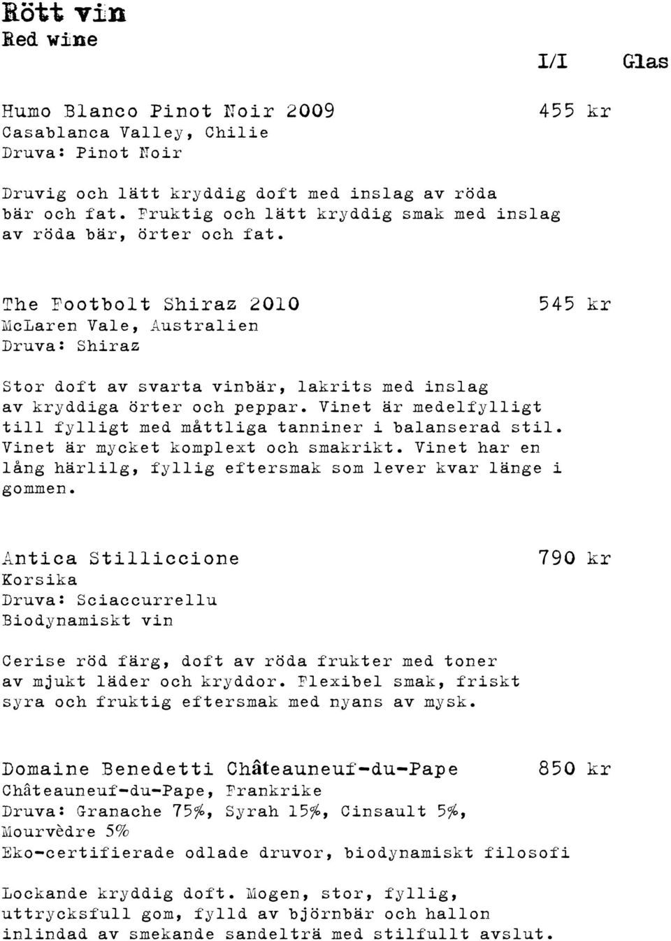 The Footbolt Shiraz 2010 McLaren Vale, Australien Druva: Shiraz 545 kr Stor doft av svarta vinbär, lakrits med inslag av kryddiga örter och peppar.